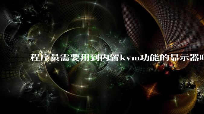 程序员需要用到内置kvm功能的显示器吗？或者是外置的kvm切换器吗？