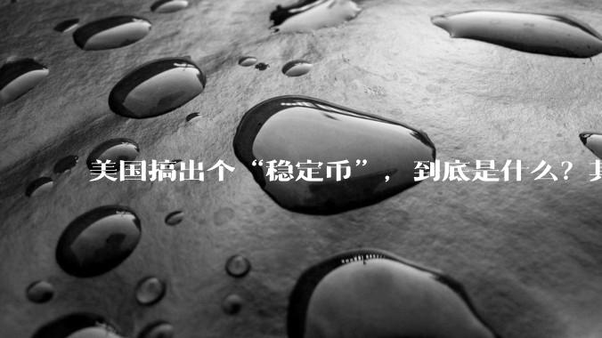 美国搞出个“稳定币”，到底是什么？其它国家是如何看待稳定币的？