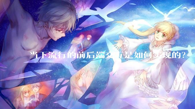 当下流行的前后端交互是如何实现的？