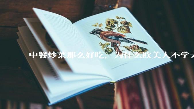 中餐炒菜那么好吃，为什么欧美人不学去？