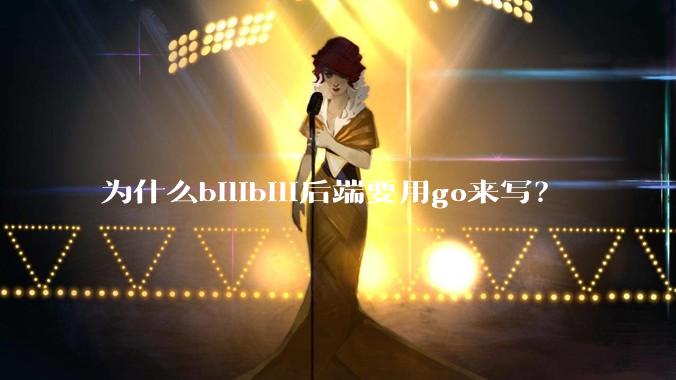 为什么bilibili后端要用go来写？