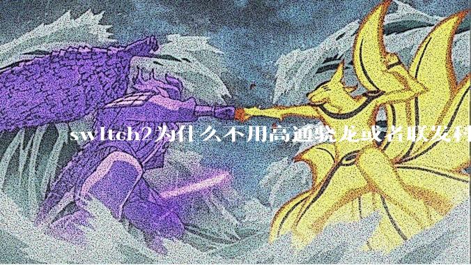 switch2为什么不用高通骁龙或者联发科天玑的旗舰芯片？