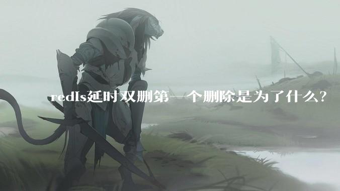 redis延时双删第一个删除是为了什么？