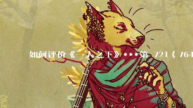 如何评价《一人之下》***第 721（764）话?