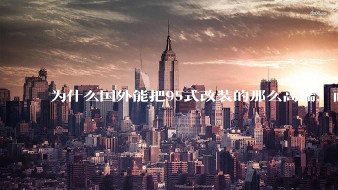 为什么国外能把95式改装的那么高端，而国内即使是特种部队用的95式几乎连战术配件都没有？